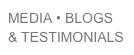 MEDIA • BLOGS 
& TESTIMONIALS 